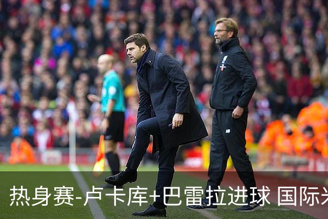 热身赛-卢卡库+巴雷拉进球 国际米兰连追2球2-2平